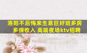 洛阳不后悔来生意巨好班多房多保收入 高端夜场ktv招聘